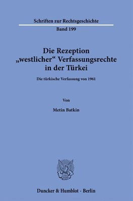 Metin Batkin - Die Rezeption Westlicher Verfassungsrechte in Der Turkei: Die Turkische Verfassung Von 1961, Inbunden