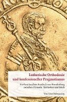bokomslag Lutherische Orthodoxie Und Konfessioneller Pragmatismus: Kurfurst Joachim Friedrich Von Brandenburg Zwischen Dynastie, Territorien Und Reich
