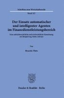 Der Einsatz Automatischer Und Intelligenter Agenten Im Finanzdienstleistungsbereich: Eine Aufsichtsrechtliche Und Zivilrechtliche Einordnung Am Beispi 1