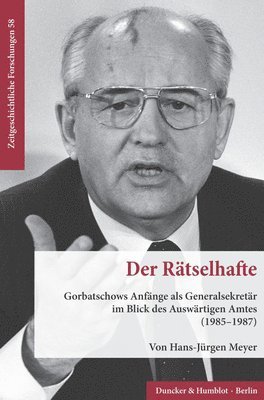 Hans-Jurgen Meyer - Der Ratselhafte: Gorbatschows Anfange ALS Generalsekretar Im Blick Des Auswartigen Amtes (1985-1987), Häftad