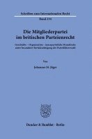 Johannes M. Jager - Die Mitgliederpartei Im Britischen Parteienrecht: Geschichte - Organisation - Innerparteiliche Demokratie Unter Besonderer Berucksichtigung Der Partei, Inbunden