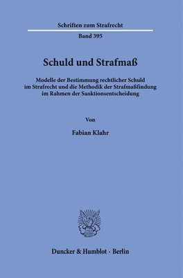 Fabian Klahr - Schuld Und Strafmass: Modelle Der Bestimmung Rechtlicher Schuld Im Strafrecht Und Die Methodik Der Strafmassfindung Im Rahmen Der Sanktionsentscheidun, Häftad