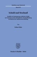 bokomslag Schuld Und Strafmass: Modelle Der Bestimmung Rechtlicher Schuld Im Strafrecht Und Die Methodik Der Strafmassfindung Im Rahmen Der Sanktionse