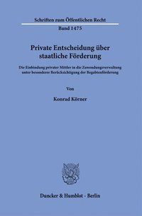 bokomslag Private Entscheidung Uber Staatliche Forderung: Die Einbindung Privater Mittler in Die Zuwendungsverwaltung Unter Besonderer Berucksichtigung Der Bega