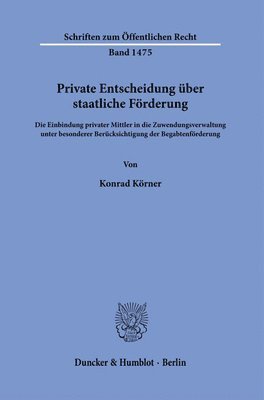 bokomslag Private Entscheidung Uber Staatliche Forderung: Die Einbindung Privater Mittler in Die Zuwendungsverwaltung Unter Besonderer Berucksichtigung Der Bega