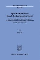 Spielmanipulation Durch Bestechung Im Sport: Eine Untersuchung Zum Sportwettbetrug Und Der Manipulation Von Berufssportlichen Wettbewerben Gem. 265c - 1