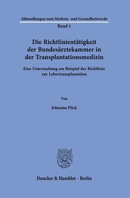 bokomslag Die Richtlinientatigkeit Der Bundesarztekammer in Der Transplantationsmedizin: Eine Untersuchung Am Beispiel Der Richtlinie Zur Lebertransplantation