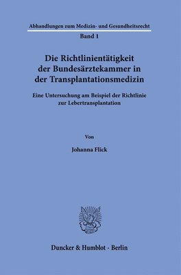 bokomslag Die Richtlinientatigkeit Der Bundesarztekammer in Der Transplantationsmedizin: Eine Untersuchung Am Beispiel Der Richtlinie Zur Lebertransplantation