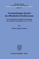 Versammlungen Jenseits Des Offentlichen Strassenraums: Eine Schutzpflichtenrechtliche Untersuchung Des Raumlichen Schutzgehalts Von Art. 8 I Gg 1