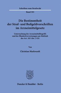 bokomslag Die Bestimmtheit Der Straf- Und Bussgeldvorschriften Im Arzneimittelgesetz: Untersuchung Des Arzneimittelbegriffs Und Der Blankettverweisungen Am Mass