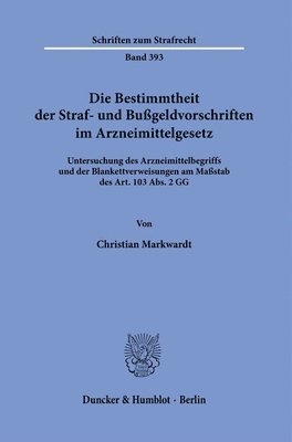 Christian Markwardt - Die Bestimmtheit Der Straf- Und Bussgeldvorschriften Im Arzneimittelgesetz: Untersuchung Des Arzneimittelbegriffs Und Der Blankettverweisungen Am Mass, Häftad