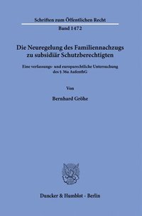 bokomslag Die Neuregelung Des Familiennachzugs Zu Subsidiar Schutzberechtigten: Eine Verfassungs- Und Europarechtliche Untersuchung Des 36a Aufenthg