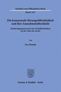bokomslag Die Kommunale Sitzungsoffentlichkeit Und Ihre Ausnahmetatbestande: Rechtfertigungsnotstand Oder Nichtoffentlichkeit Aus Der Natur Der Sache?