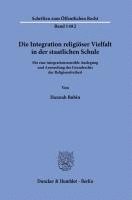 bokomslag Die Integration Religioser Vielfalt in Der Staatlichen Schule: Fur Eine Integrationssensible Auslegung Und Anwendung Des Grundrechts Der Religionsfrei