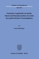 Normative Legitimitat Von Recht, Moral Und Menschenrechten Im Lichte Der Positivistischen Trennungsthese 1