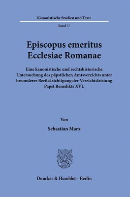 bokomslag Episcopus Emeritus Ecclesiae Romanae: Eine Kanonistische Und Rechtshistorische Untersuchung Des Papstlichen Amtsverzichts Unter Besonderer Berucksicht