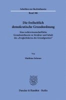 bokomslag Die Freiheitlich Demokratische Grundordnung: Eine Rechtswissenschaftliche Grundsatztheorie Zu Struktur Und Inhalt Desewigkeitskerns Des Grundgesetzes