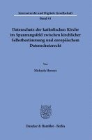 bokomslag Datenschutz Der Katholischen Kirche Im Spannungsfeld Zwischen Kirchlicher Selbstbestimmung Und Europaischem Datenschutzrecht