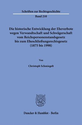bokomslag Die historische Entwicklung der Eheverbote wegen Verwandtschaft und Schwägerschaft vom Reichspersonenstandsgesetz bis zum Eheschließungsrechtsgesetz (1875 bis 1998).