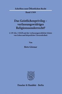 bokomslag Das Geistlichenprivileg - Verfassungswidriges Religionssonderrecht?: 139 Abs. 2 Stgb Und Der Verfassungsrechtliche Schutz Von Leben Und Korperlicher U