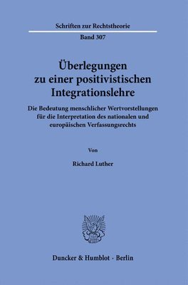 Richard Luther - Uberlegungen Zu Einer Positivistischen Integrationslehre: Die Bedeutung Menschlicher Wertvorstellungen Fur Die Interpretation Des Nationalen Und Europ, Inbunden