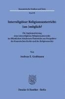 Interreligioser Religionsunterricht: (Un-)Moglich?: Die Implementierung Eines Interreligiosen Religionsunterrichts Im Offentlichen Schulwesen Osterrei