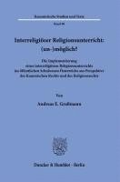 Interreligioser Religionsunterricht: (Un-)Moglich?: Die Implementierung Eines Interreligiosen Religionsunterrichts Im Offentlichen Schulwesen Osterrei 1