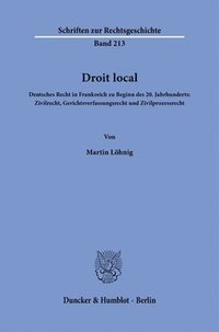 bokomslag Droit Local: Deutsches Recht in Frankreich Zu Beginn Des 20. Jahrhunderts: Zivilrecht, Gerichtsverfassungsrecht Und Zivilprozessrec