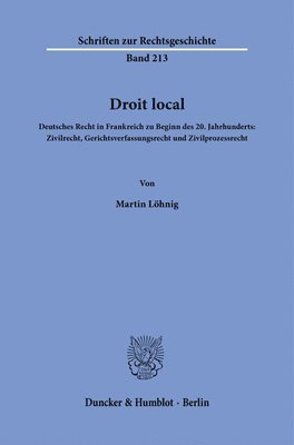 bokomslag Droit Local: Deutsches Recht in Frankreich Zu Beginn Des 20. Jahrhunderts: Zivilrecht, Gerichtsverfassungsrecht Und Zivilprozessrecht