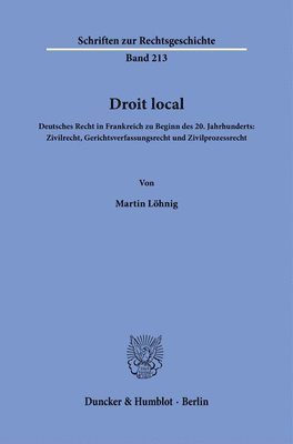 Droit Local: Deutsches Recht in Frankreich Zu Beginn Des 20. Jahrhunderts: Zivilrecht, Gerichtsverfassungsrecht Und Zivilprozessrec 1