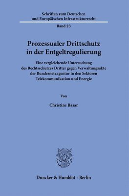 bokomslag Prozessualer Drittschutz in Der Entgeltregulierung: Eine Vergleichende Untersuchung Des Rechtsschutzes Dritter Gegen Verwaltungsakte Der Bundesnetzage