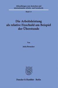 bokomslag Die Arbeitsleistung ALS Relative Fixschuld Am Beispiel Der Uberstunde