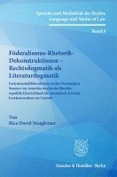 Foderalismus-Rhetorik-Dekonstruktionen - Rechtsdogmatik ALS Literaturdogmatik: Instrumentalfoderalismus in Den Vereinigten Staaten Von Amerika Und in 1