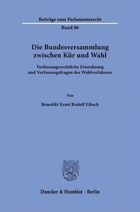 bokomslag Die Bundesversammlung Zwischen Kur Und Wahl: Verfassungsrechtliche Einordnung Und Verfassungsfragen Des Wahlverfahrens