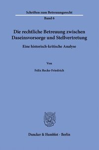 bokomslag Die Rechtliche Betreuung Zwischen Daseinsvorsorge Und Stellvertretung: Eine Historisch-Kritische Analyse