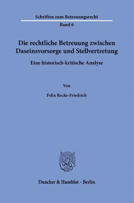 bokomslag Die Rechtliche Betreuung Zwischen Daseinsvorsorge Und Stellvertretung: Eine Historisch-Kritische Analyse