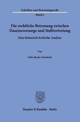 Die Rechtliche Betreuung Zwischen Daseinsvorsorge Und Stellvertretung.: Eine Historisch-Kritische Analyse.