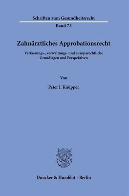 bokomslag Zahnarztliches Approbationsrecht: Verfassungs-, Verwaltungs- Und Europarechtliche Grundlagen Und Perspektiven