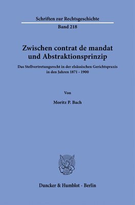 bokomslag Zwischen Contrat de Mandat Und Abstraktionsprinzip: Das Stellvertretungsrecht in Der Elsassischen Gerichtspraxis in Den Jahren 1871-1900