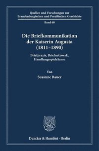 bokomslag Die Briefkommunikation Der Kaiserin Augusta (1811-1890): Briefpraxis, Briefnetzwerk, Handlungsspielraume