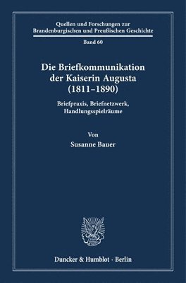 bokomslag Die Briefkommunikation Der Kaiserin Augusta (1811-1890): Briefpraxis, Briefnetzwerk, Handlungsspielraume