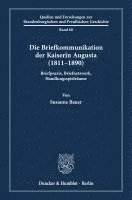 Duncker &. Humblot, Susanne Bauer - Die Briefkommunikation Der Kaiserin Augusta (1811-1890): Briefpraxis, Briefnetzwerk, Handlungsspielraume, Inbunden