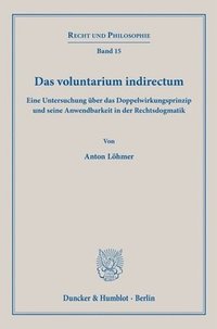 bokomslag Das Voluntarium Indirectum: Eine Untersuchung Uber Das Doppelwirkungsprinzip Und Seine Anwendbarkeit in Der Rechtsdogmatik