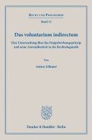 Das Voluntarium Indirectum: Eine Untersuchung Uber Das Doppelwirkungsprinzip Und Seine Anwendbarkeit in Der Rechtsdogmatik 1