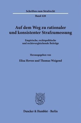 Duncker &. Humblot, Elisa Hoven, Thomas Weigend - Auf Dem Weg Zu Rationaler Und Konsistenter Strafzumessung: Empirische, Rechtspolitische Und Rechtsvergleichende Beitrage, Häftad