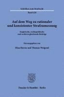 Auf Dem Weg Zu Rationaler Und Konsistenter Strafzumessung: Empirische, Rechtspolitische Und Rechtsvergleichende Beitrage