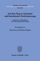 Auf Dem Weg Zu Rationaler Und Konsistenter Strafzumessung: Empirische, Rechtspolitische Und Rechtsvergleichende Beitrage 1