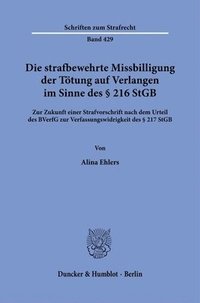 bokomslag Die Strafbewehrte Missbilligung Der Totung Auf Verlangen Im Sinne Des 216 StGB: Zur Zukunft Einer Strafvorschrift Nach Dem Urteil Des Bverfg Zur Verfa