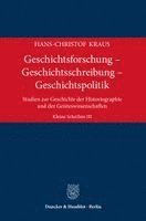 Hans-Christof Kraus - Geschichtsforschung - Geschichtsschreibung - Geschichtspolitik, Inbunden