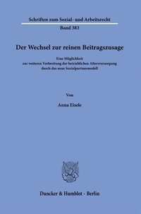 bokomslag Der Wechsel Zur Reinen Beitragszusage: Eine Moglichkeit Zur Weiteren Verbreitung Der Betrieblichen Altersversorgung Durch Das Neue Sozialpartnermodell